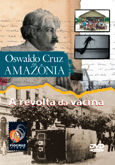 Oswaldo Cruz na Amazônia + Revolta da Vacina