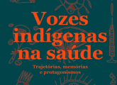 LIVRO | Vozes Indígenas na Saúde: trajetórias, memórias e protagonismos