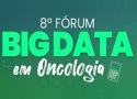 8º Fórum big data em oncologia