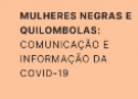  Mulheres Negras e Quilombolas: Comunicação e Informação da Covid-19