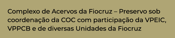 Complexo de Acervos da Fiocruz   Preservo sob coordenação da COC com participação da VPEIC, VPPCB e de diversas Unida   